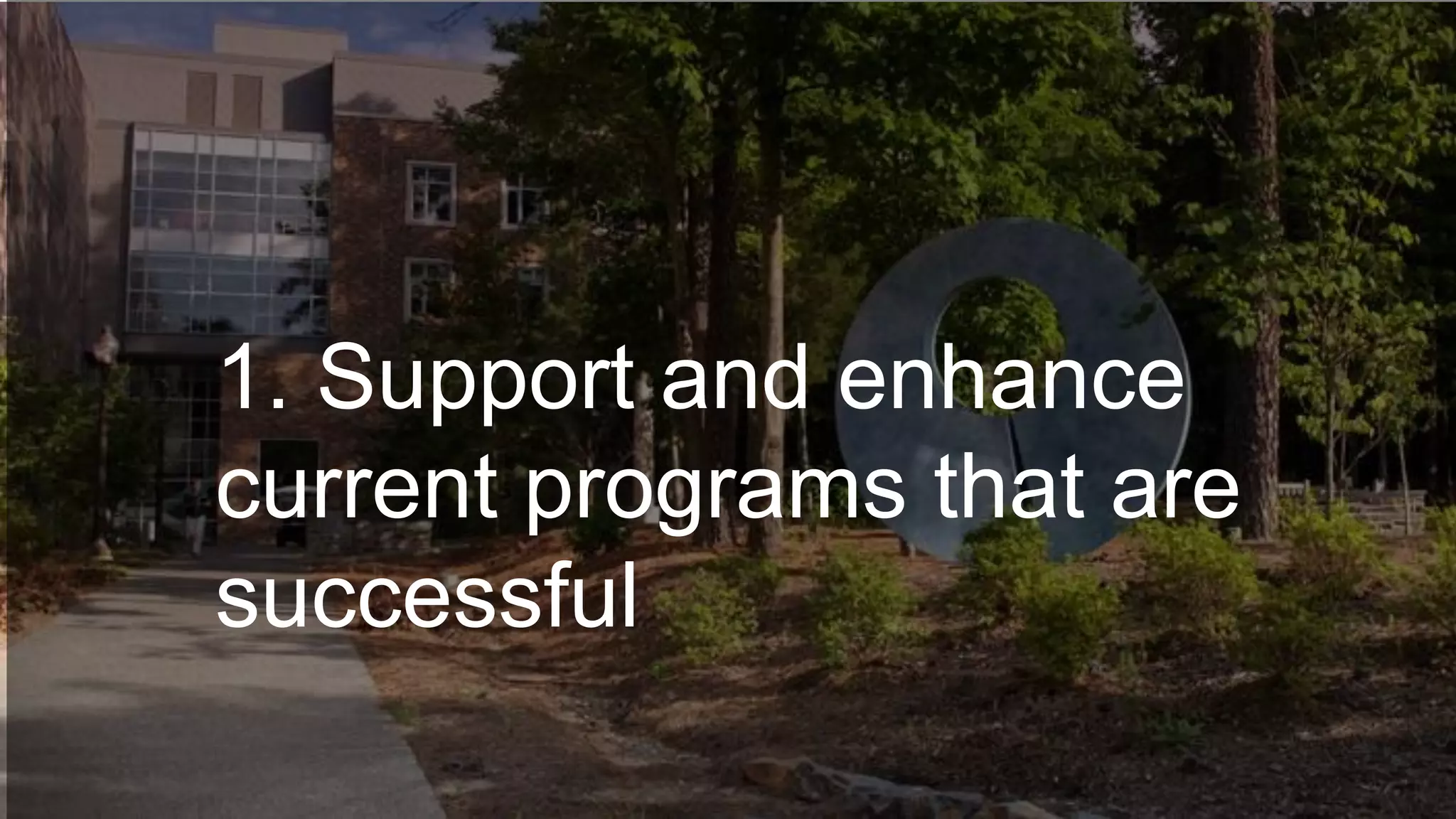 1. Support and enhance
current programs that are
successful
 