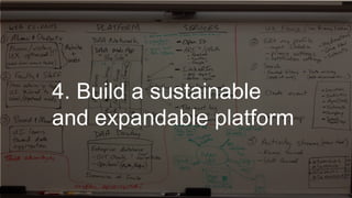 4. Build a sustainable
and expandable platform
 