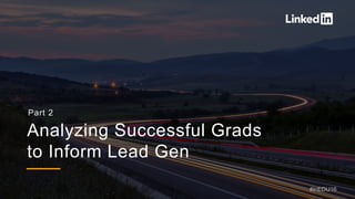 Analyzing Successful Grads
to Inform Lead Gen
Part 2
#inEDU16
 