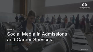 Social Media in Admissions
and Career Services
Part 1
#inEDU16
 