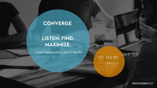 #EDUCONNECT17
LISTEN. FIND.
MAXIMIZE.
Lead Generation on LinkedIn
#EDUCONNECT17
 