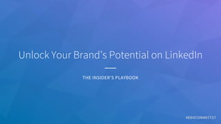 Unlock Your Brand’s Potential on LinkedIn
​THE INSIDER’S PLAYBOOK
#EDUCONNECT17
 