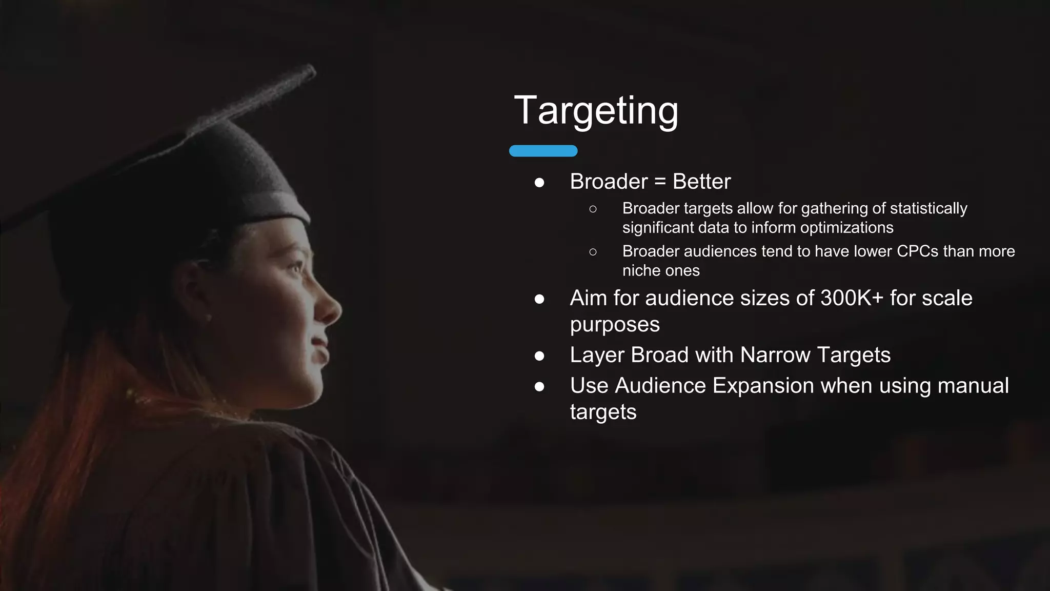 ● LinkedIn utilizes a second price auction
● Bids are a ceiling and rarely reflect actual cost
● Bid above the range
● Niche and premium audiences (<300K) exact
higher bids
● Best practice is $100 daily budget per
target
○ Low daily budgets result in morning delivery
● Larger audience, larger daily budget
○ 100K-500k: $100+ daily budget per target
○ 500k+: $500+ daily budget per target
Bids & Budgets
 
