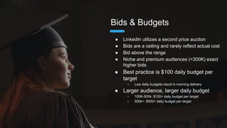 ● No daily budget delivers as fast as
possible
○ Set specific campaign (target)
● Best practice is $100 daily budget per
target
○ Low daily budgets result in morning delivery
● Larger audience, larger daily budget
○ 100K-500k: $100+ daily budget per target
○ 500k+: $500+ daily budget per target
Daily Budgets
 