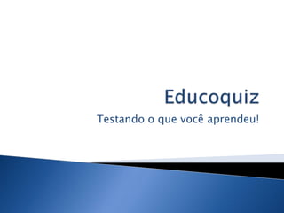 Testando o que você aprendeu!
 