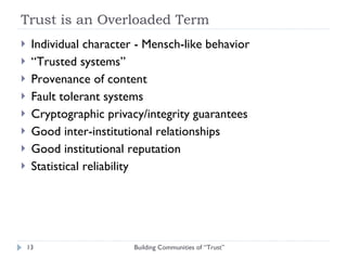 Trust is an Overloaded Term <ul><li>Individual character - Mensch-like behavior </li></ul><ul><li>“ Trusted systems” </li>...