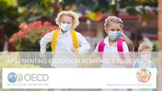 IMPLEMENTING EDUCATION RESPONSES TO COVID-19
How the Covid-19 pandemic is changing education
FWE – Andreas Schleicher
 