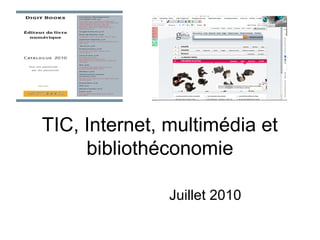 TIC, Internet, multimédia et
bibliothéconomie
Juillet 2010
 