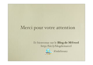 Merci pour votre attention
Et bienvenue sur le Blog de M@rcel
http://bit.ly/blogdemarcel
@mlebrun2
 