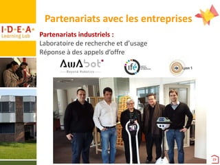Partenariats avec les entreprises
Partenariats industriels :
Laboratoire de recherche et d’usage
Réponse à des appels d’offre

19

 
