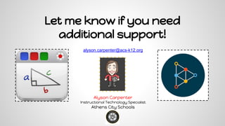 Let me know if you need
additional support!
alyson.carpenter@acs-k12.org
Alyson Carpenter
Instructional Technology Specialist
Athens City Schools
 