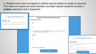 5. Students who have not signed in before may be asked to create an account.
This does not require an email address, but does require students to enter a
unique username and a password.
 