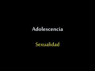 Adolescencia
Sexualidad
 