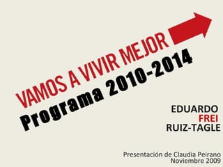 EDUARDO  FREI  RUIZ-TAGLE Presentación de Claudia Peirano Noviembre 2009 Programa 2010-2014 