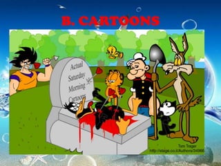 B. CARTOONS
• A first-rate cartoon tells its story
  metaphorically.
• The perfect cartoon needs no
  caption.
• The symbolism conveys the message.
 