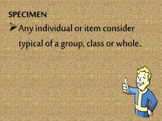 SPECIMEN
Any individual or item consider
typicalof a group, class or whole.
 