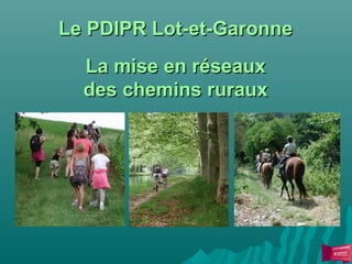 Le PDIPR Lot-et-Garonne
La mise en réseaux
des chemins ruraux

 