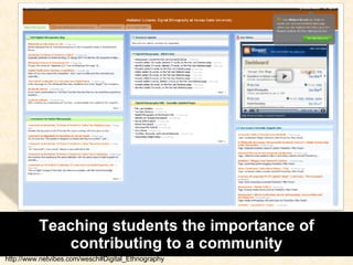 Teaching students the importance of contributing to a community http://www.netvibes.com/wesch#Digital_Ethnography 