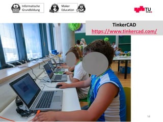 Informatische
Grundbildung
Maker
Education
Maria Grandl 58
TinkerCAD
https://www.tinkercad.com/
 