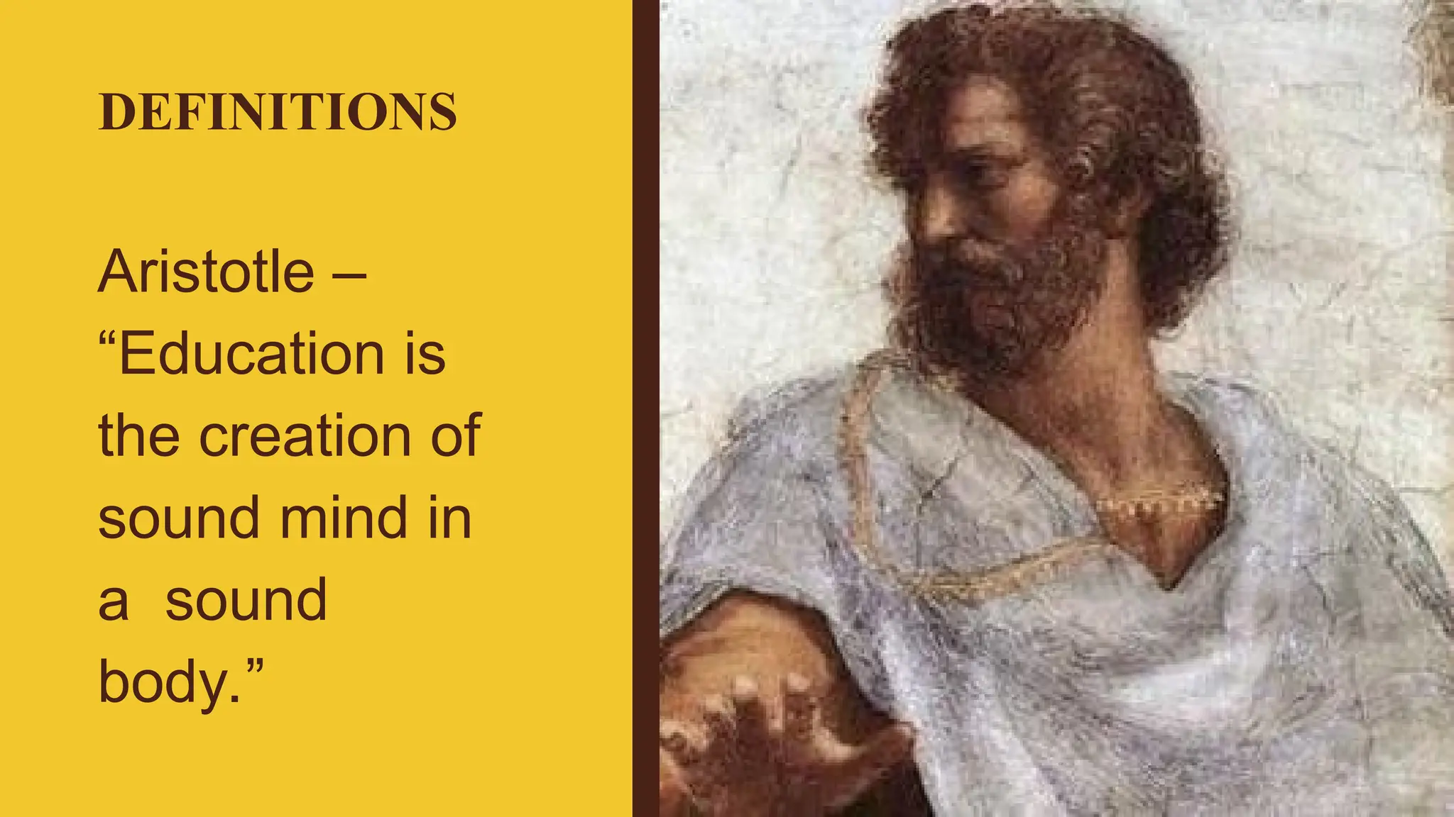 DEFINITIONS
Aristotle –
“Education is
the creation of
sound mind in
a sound
body.”
 