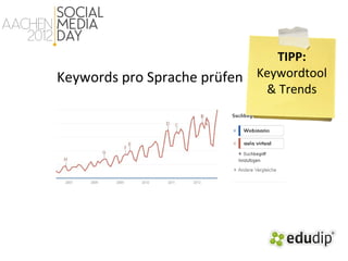 TIPP:
Keywords pro Sprache prüfen   Keywordtool
                               & Trends
 