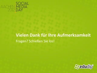 Vielen Dank für Ihre Aufmerksamkeit
Fragen? Schießen Sie los!
 