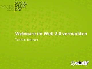 Webinare im Web 2.0 vermarkten
Torsten Kämper
 