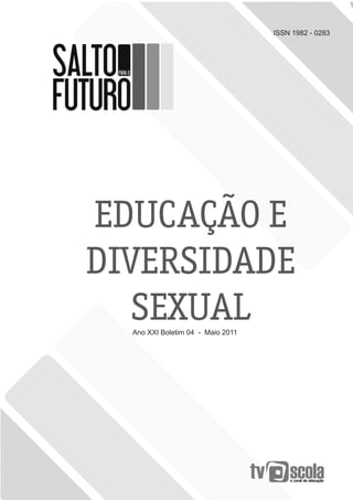 ISSN 1982 - 0283




EDUCAÇÃO E
DIVERSIDADE
   SEXUAL
  Ano XXI Boletim 04 - Maio 2011
 