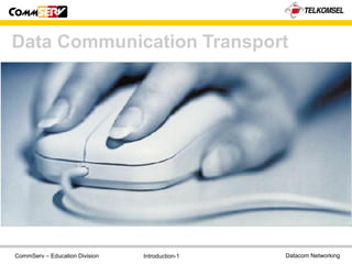CommServ – Education Division Datacom NetworkingIntroduction-1
Data Communication Transport
 
