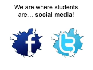 We are where students are… social media! 