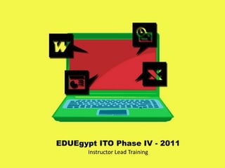 EDUEgypt ITO Phase IV - 2011
Instructor Lead Training

 