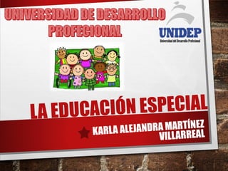 LA EDUCACIÓN ESPECIAL
KARLA ALEJANDRA MARTÍNEZ
VILLARREAL
 