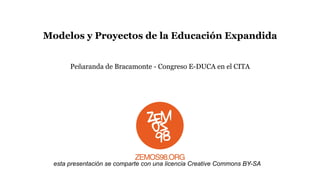 Modelos y Proyectos de la Educación Expandida


       Peñaranda de Bracamonte - Congreso E-DUCA en el CITA




  esta presentación se comparte con una licencia Creative Commons BY-SA
 