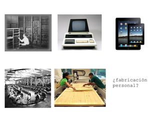 ¿fabricación
personal?
 
