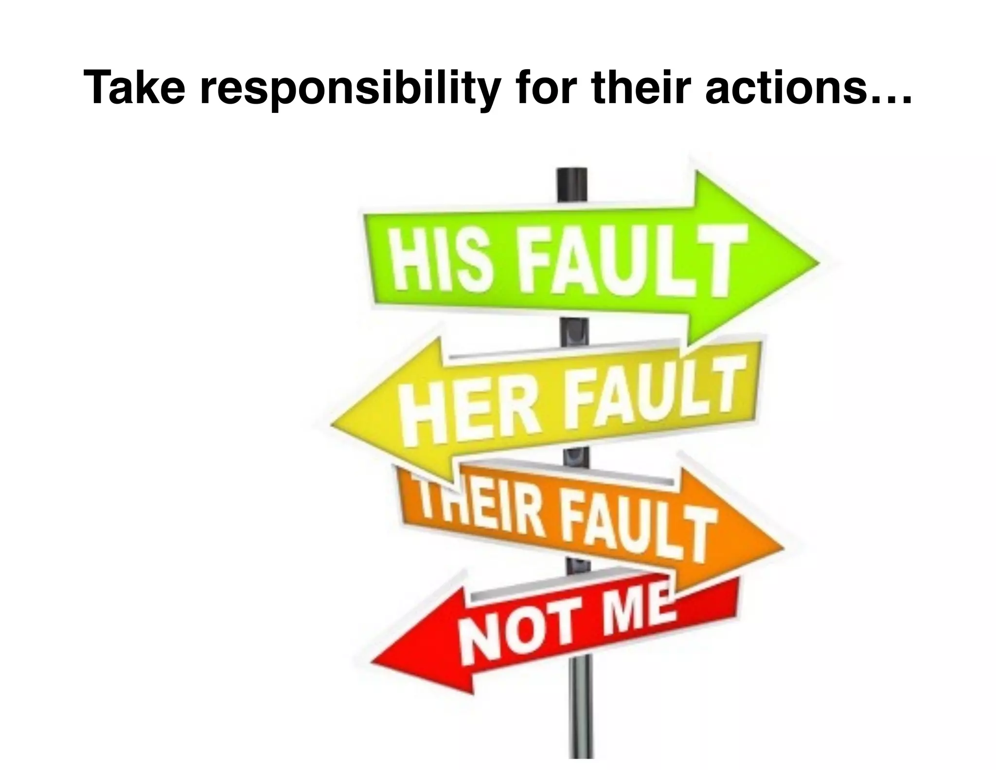 Take responsibility for their actions…
 