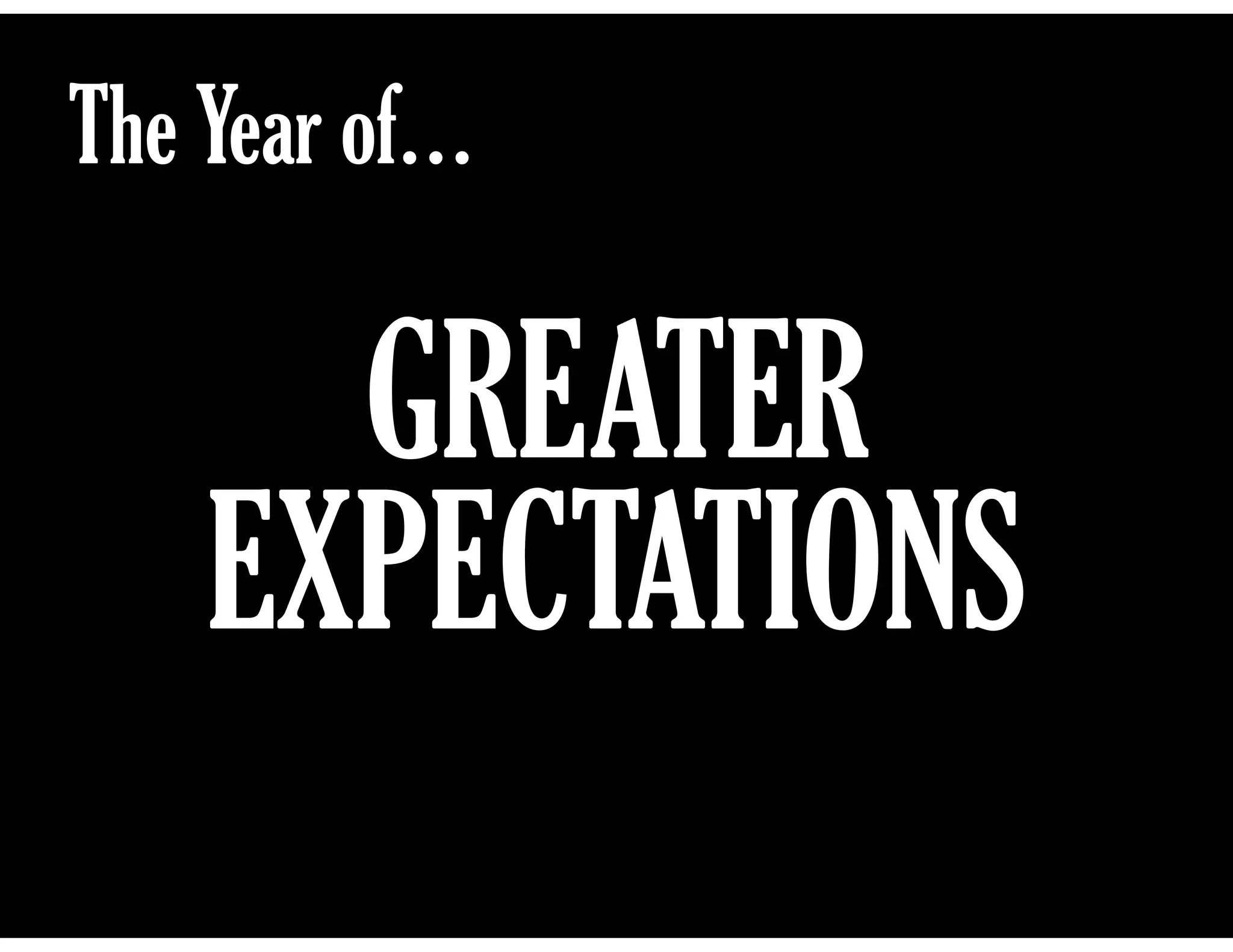 The Year of…
GREATER
EXPECTATIONS
 