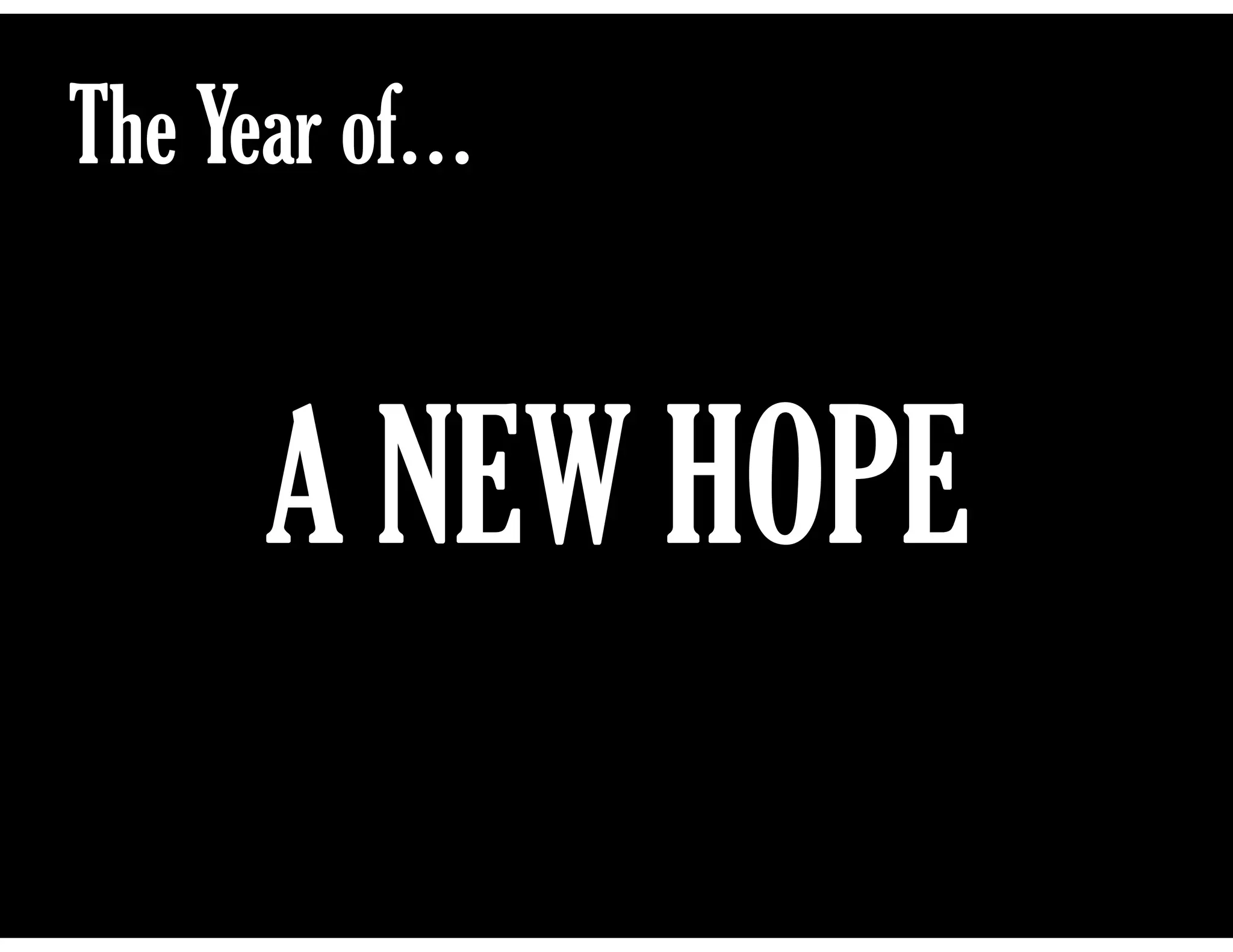 The Year of…
A NEW HOPE
 