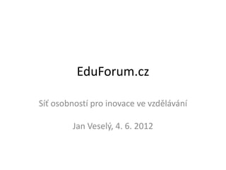 EduForum.cz

Síť osobností pro inovace ve vzdělávání

        Jan Veselý, 4. 6. 2012
 