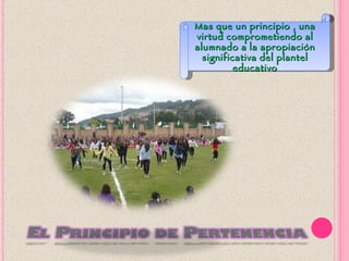 Mas que un principio , una
virtud comprometiendo al
alumnado a la apropiación
  significativa del plantel
          educativo
 