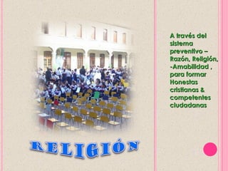 A través del
sistema
preventivo –
Razón, Religión,
-Amabilidad ,
para formar
Honestas
cristianas &
competentes
ciudadanas
 