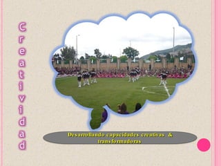 De s arro llando c apac idade s c re ativas &
              trans fo rmado ras
 