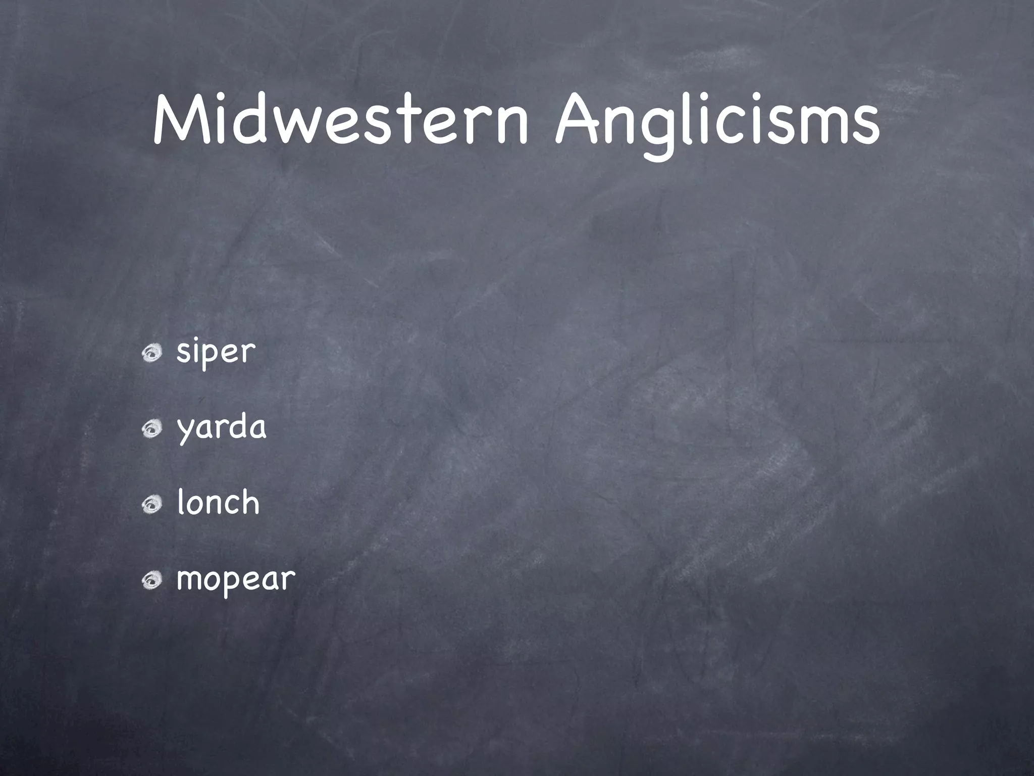 Midwestern Anglicisms


siper

yarda

lonch

mopear
 
