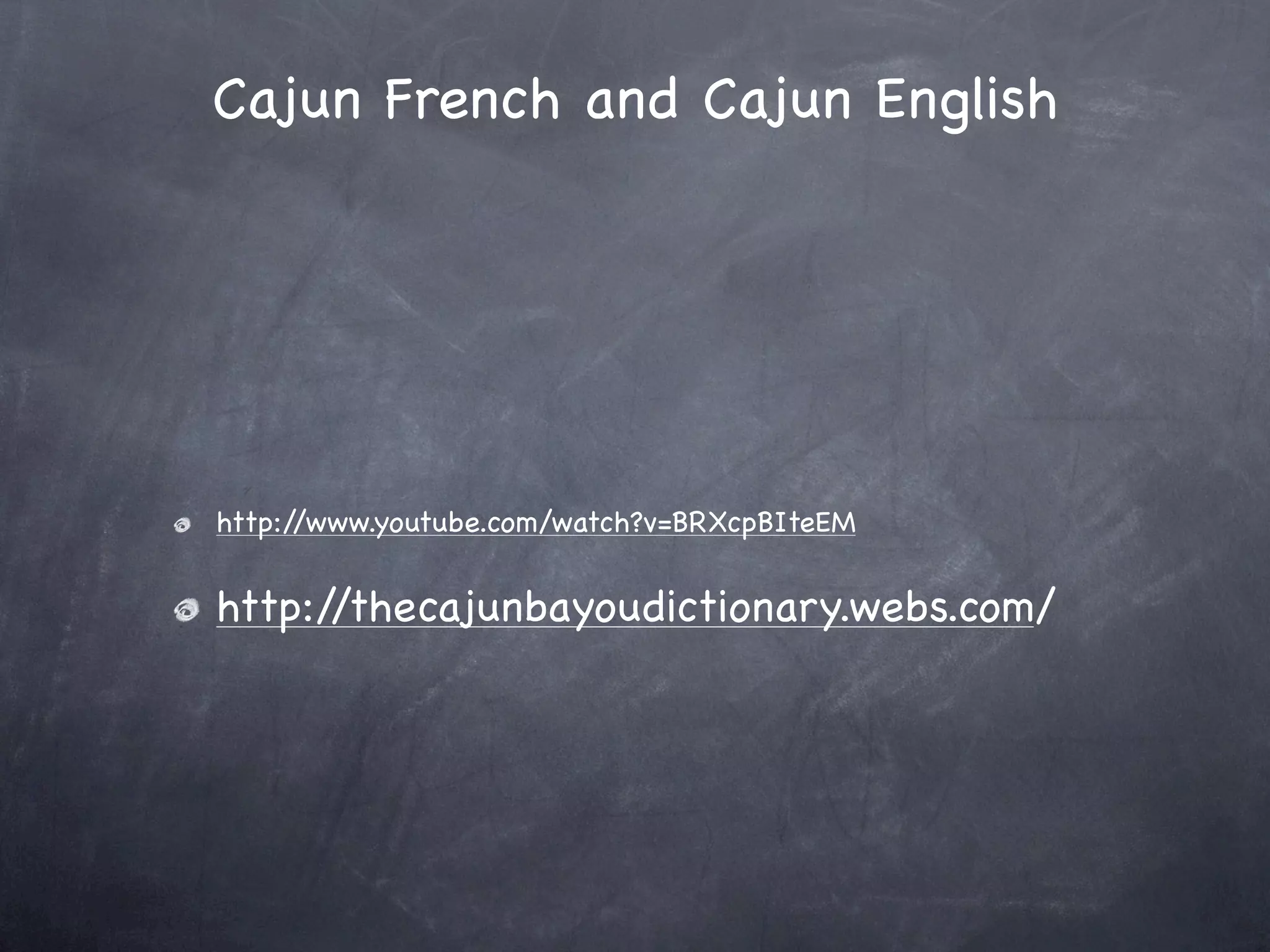Cajun French and Cajun English




http://www.youtube.com/watch?v=BRXcpBIteEM


http://thecajunbayoudictionary.webs.com/
 