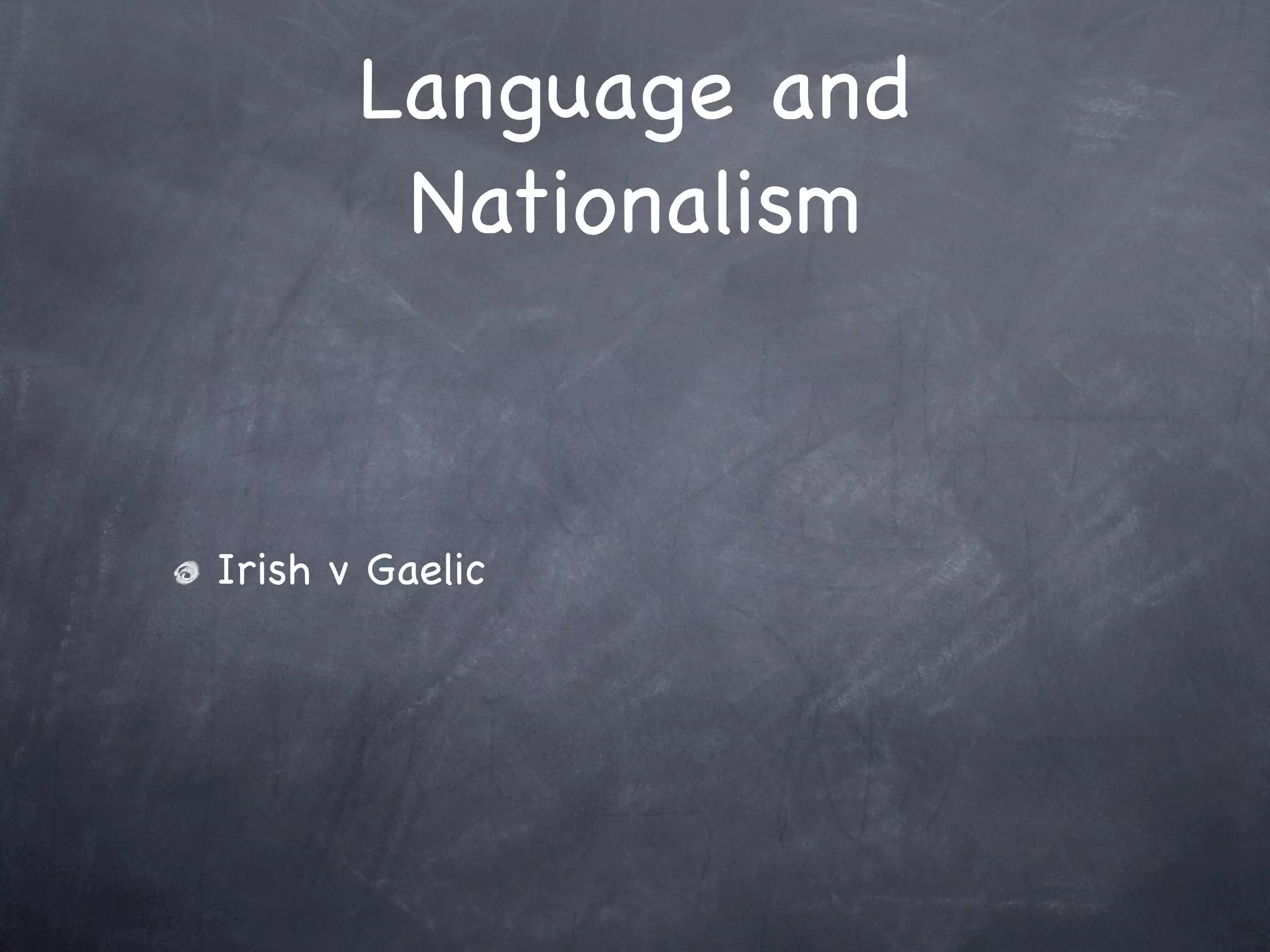 Language and
        Nationalism


Irish v Gaelic
 