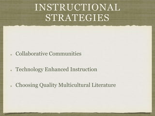INSTRUCTIONAL
STRATEGIES
Collaborative Communities
Technology Enhanced Instruction
Choosing Quality Multicultural Literature
 