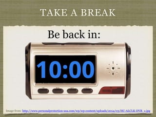 TAKE A BREAK
Be back in:
Image from: http://www.personalprotection-usa.com/wp/wp-content/uploads/2014/03/HC-ALCLK-DVR_c.jpg
 