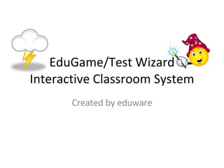 EduGame/Test Wizard Interactive Classroom System Created by eduware 