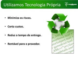 UtilizamosTecnologiaPrópriaMinimiza os riscos.Corta custos.Reduz o tempo de entrega.Rentável para o provedor.
