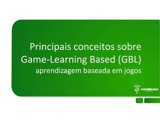 Principais conceitos sobreGame-Learning Based (GBL)aprendizagem baseada em jogos
