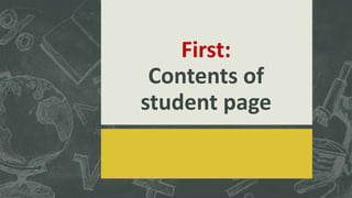 First:
Contents of
student page
 